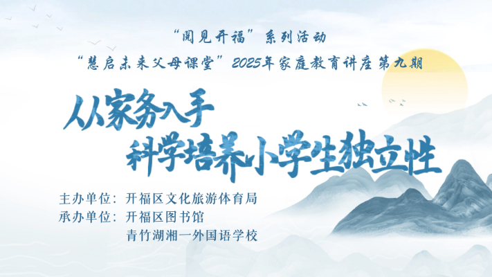 从家务入手，科学培养小学生独立性 ——“阅见开福”系列活动“慧启未来父母课堂”2025年家庭教育讲座第九期