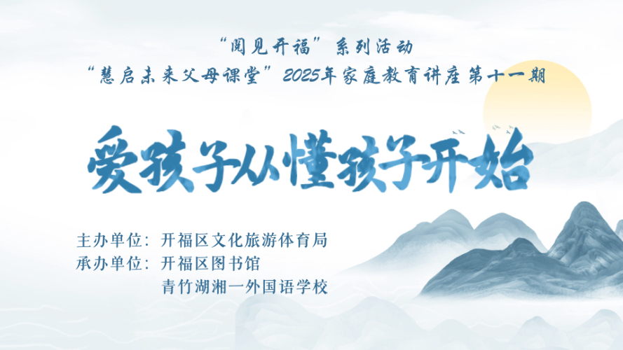 爱孩子从懂孩子开始——“阅见开福”系列活动“慧启未来父母课堂” 2025年家庭教育讲座第十一期